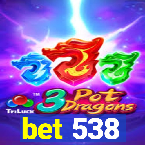 bet 538